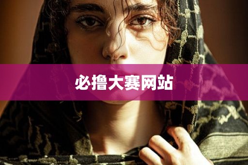 必撸大赛网站