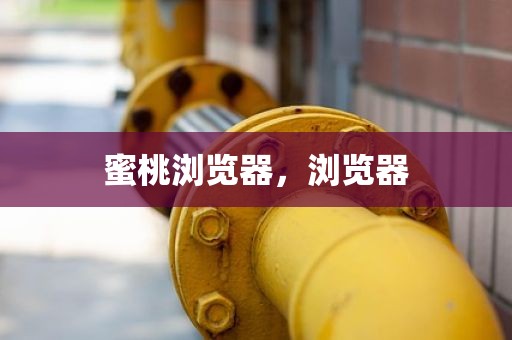 蜜桃浏览器，浏览器