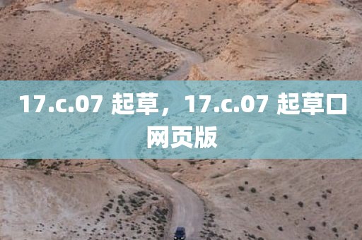 17.c.07 起草，17.c.07 起草口网页版