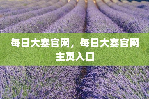 每日大赛官网，每日大赛官网主页入口