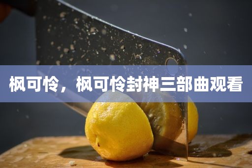 枫可怜，枫可怜封神三部曲观看