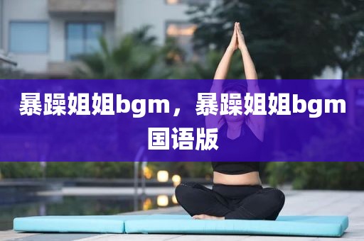 暴躁姐姐bgm，暴躁姐姐bgm国语版