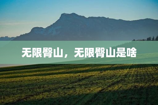 无限臀山，无限臀山是啥