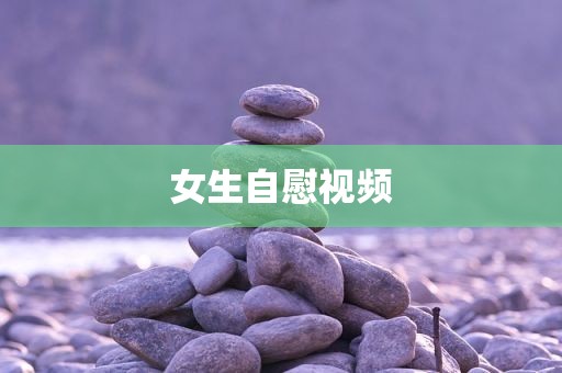 女生自慰视频