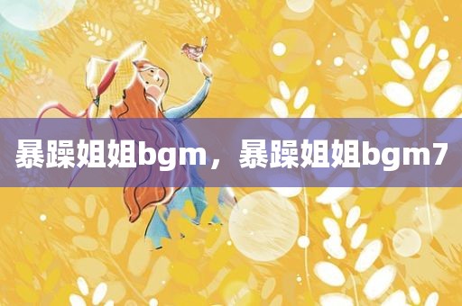 暴躁姐姐bgm，暴躁姐姐bgm7