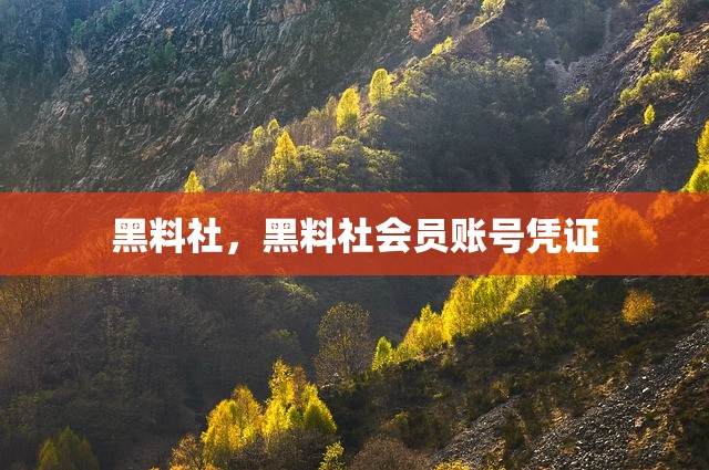 黑料社，黑料社会员账号凭证