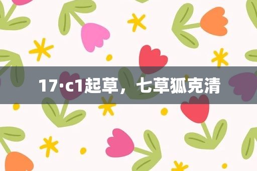 17·c1起草，七草狐克清