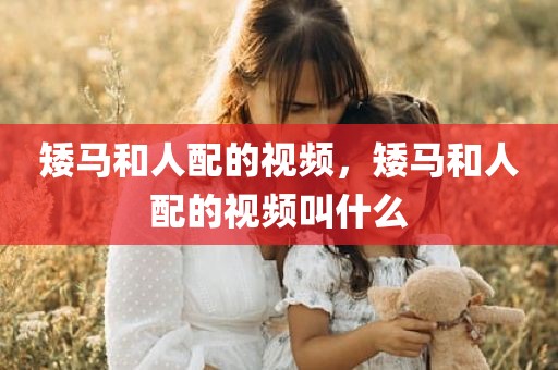 矮马和人配的视频，矮马和人配的视频叫什么