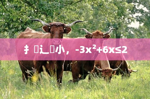 扌臿辶畐小，-3x²+6x≤2