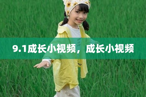 9.1成长小视频，成长小视频