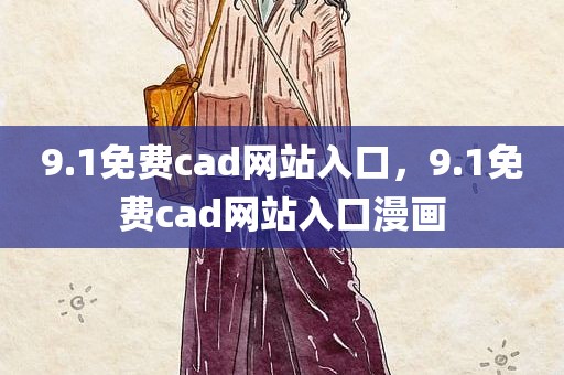 9.1免费cad网站入口，9.1免费cad网站入口漫画