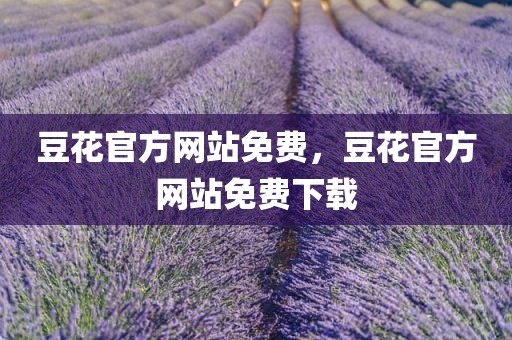 豆花官方网站免费，豆花官方网站免费下载