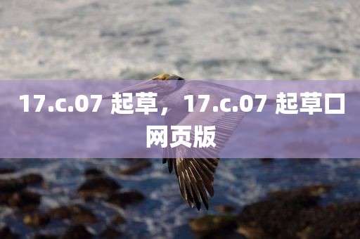 17.c.07 起草，17.c.07 起草口网页版