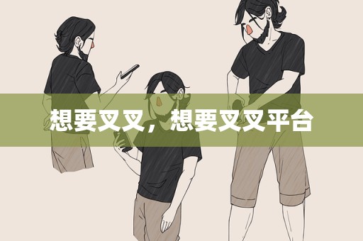 想要叉叉，想要叉叉平台
