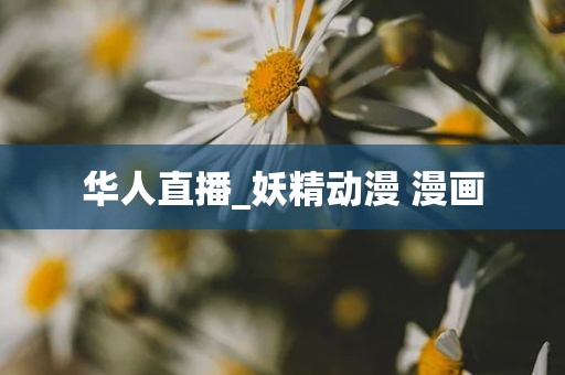 华人直播_妖精动漫 漫画