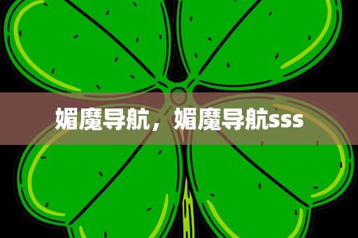 媚魔导航，媚魔导航sss