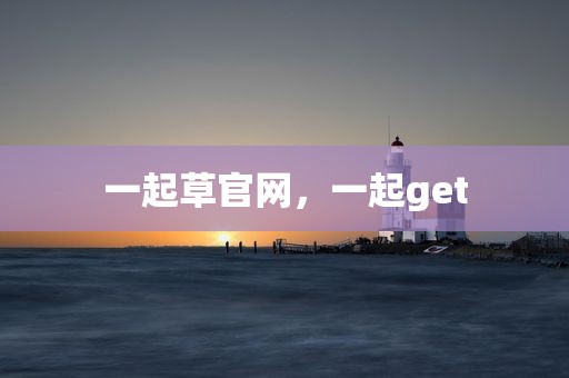 一起草官网，一起get