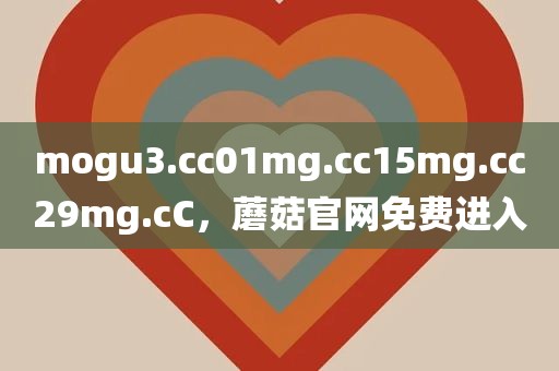 mogu3.cc01mg.cc15mg.cc29mg.cC，蘑菇官网免费进入