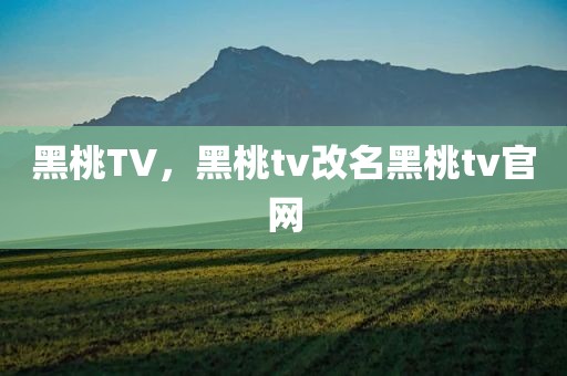 黑桃TV，黑桃tv改名黑桃tv官网