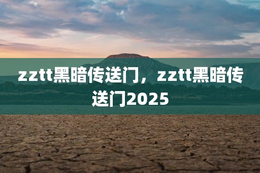 zztt黑暗传送门，zztt黑暗传送门2025