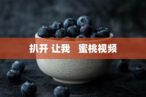 扒开 让我   蜜桃视频