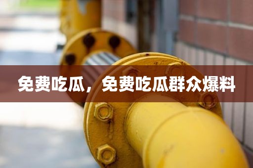 免费吃瓜，免费吃瓜群众爆料