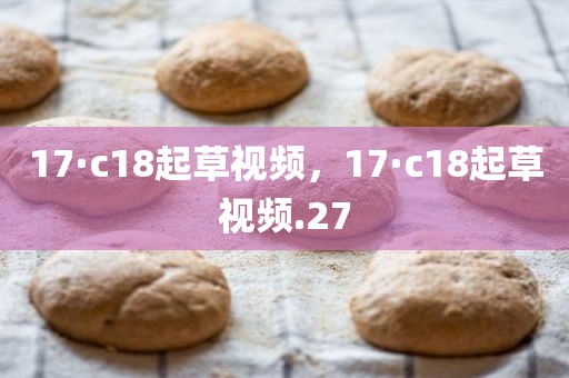 17·c18起草视频，17·c18起草视频.27