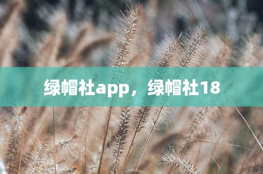 绿帽社app，绿帽社18