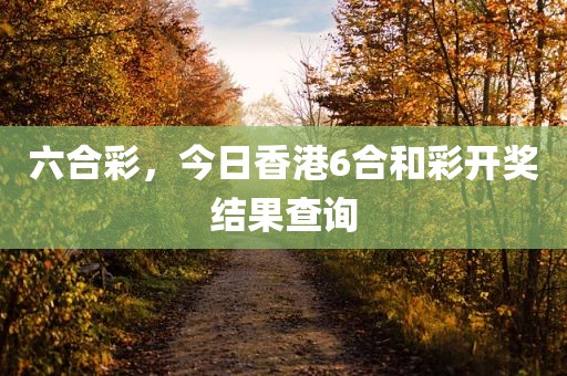 六合彩，今日香港6合和彩开奖结果查询
