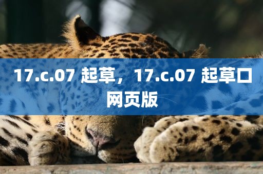 17.c.07 起草，17.c.07 起草口网页版