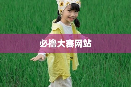 必撸大赛网站
