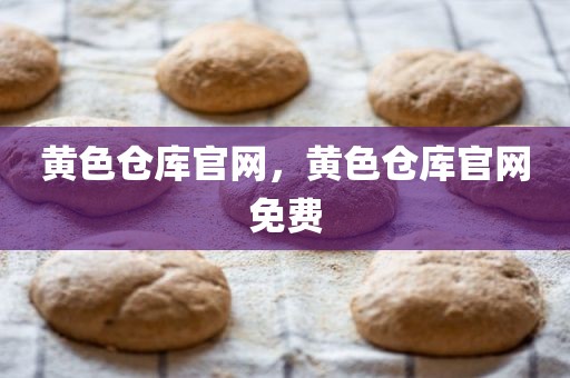 黄色仓库官网，黄色仓库官网免费