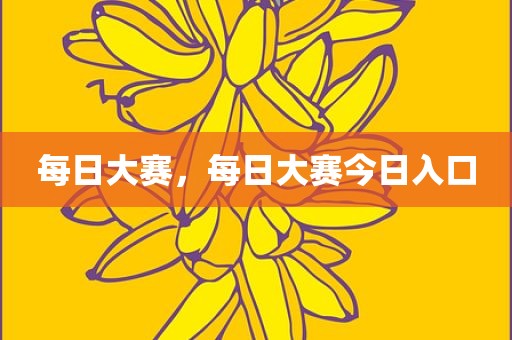 每日大赛，每日大赛今日入口