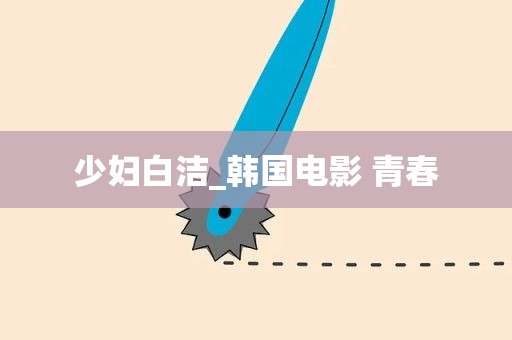 少妇白洁_韩国电影 青春