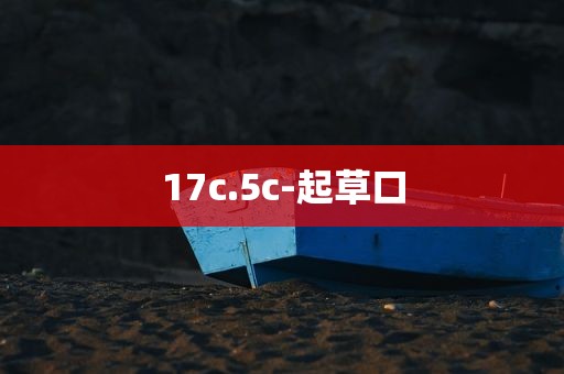 17c.5c-起草口