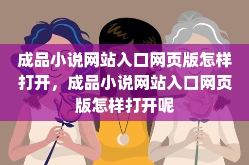成品小说网站入口网页版怎样打开，成品小说网站入口网页版怎样打开呢
