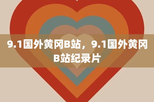 9.1国外黄冈B站，9.1国外黄冈B站纪录片