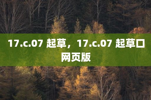 17.c.07 起草，17.c.07 起草口网页版