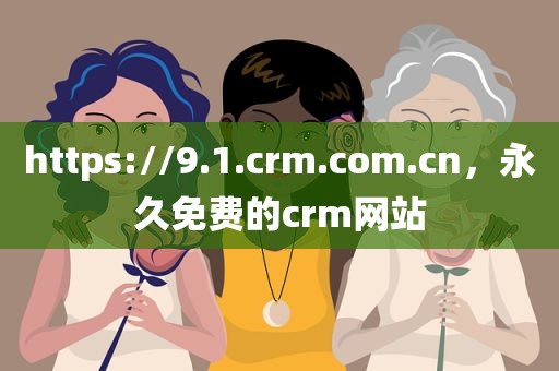 https://9.1.crm.com.cn，永久免费的crm网站
