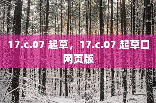 17.c.07 起草，17.c.07 起草口网页版