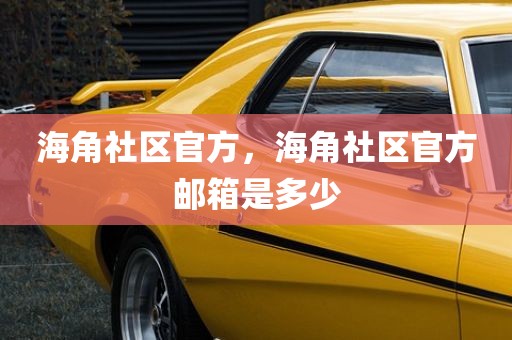 海角社区官方，海角社区官方邮箱是多少