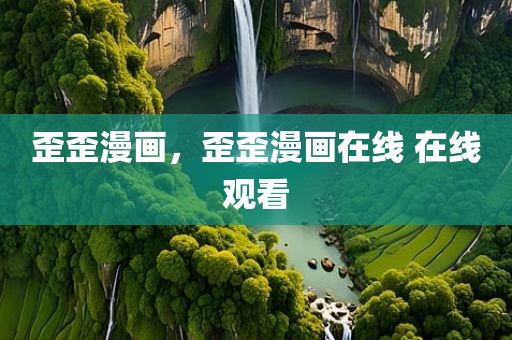 歪歪漫画，歪歪漫画在线 在线观看