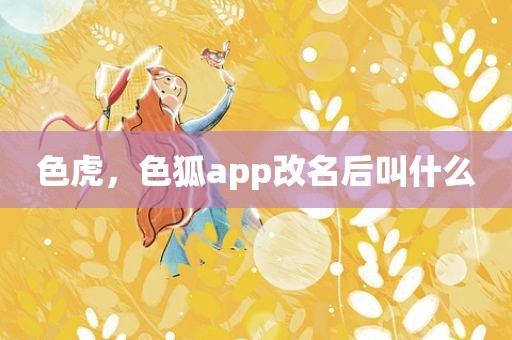 色虎，色狐app改名后叫什么
