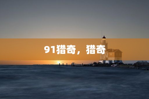 91猎奇，猎奇
