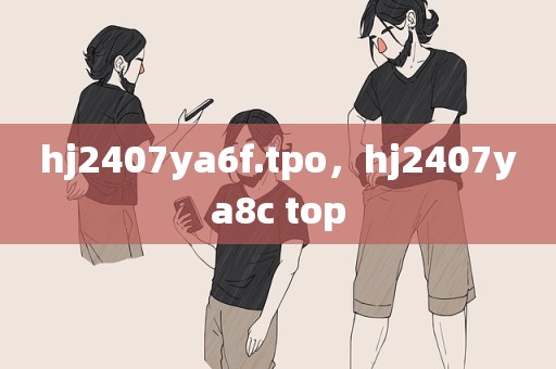 hj2407ya6f.tpo，hj2407ya8c top