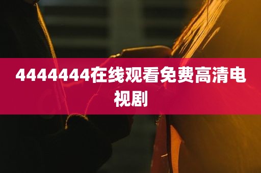 4444444在线观看免费高清电视剧