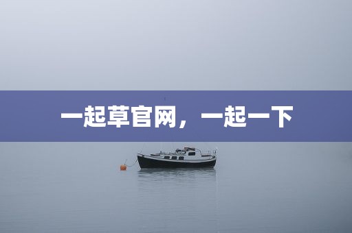 一起草官网，一起一下