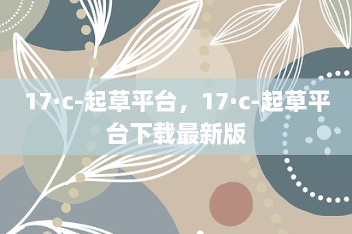 17·c-起草平台，17·c-起草平台下载最新版
