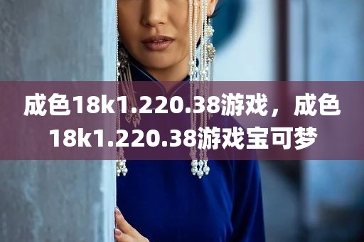 成色18k1.220.38游戏，成色18k1.220.38游戏宝可梦