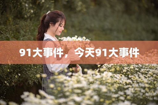 91大事件，今天91大事件
